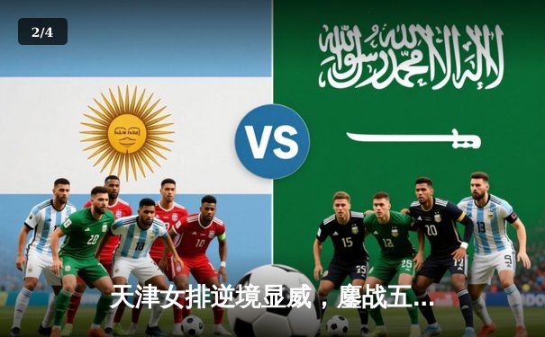 天津女排逆境显威，鏖战五局惜败伊萨奇巴希，世俱杯征程虽败犹荣 - 2