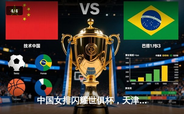 中国女排闪耀世俱杯，天津队力克强敌进四强 - 4