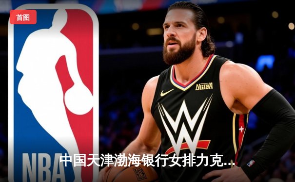 中国天津渤海银行女排力克巴西米纳斯 世俱杯首战告捷