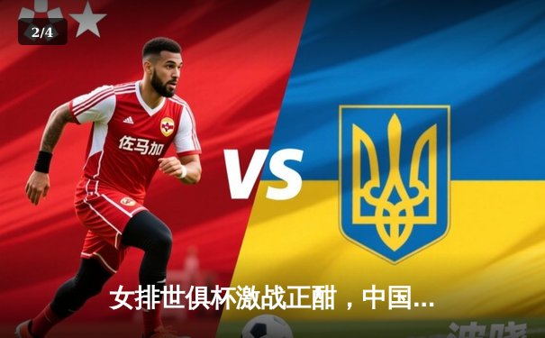 女排世俱杯激战正酣，中国俱乐部展现强劲竞争力 - 2