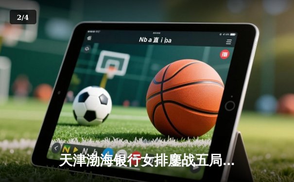 天津渤海银行女排鏖战五局憾负伊萨奇巴希，朱婷埃格努巅峰对决引爆世俱杯 - 2