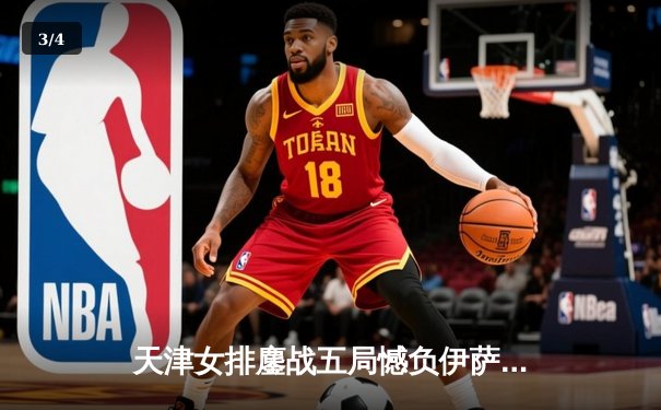 天津女排鏖战五局憾负伊萨奇巴希，朱婷旧主展现顽强斗志 - 3