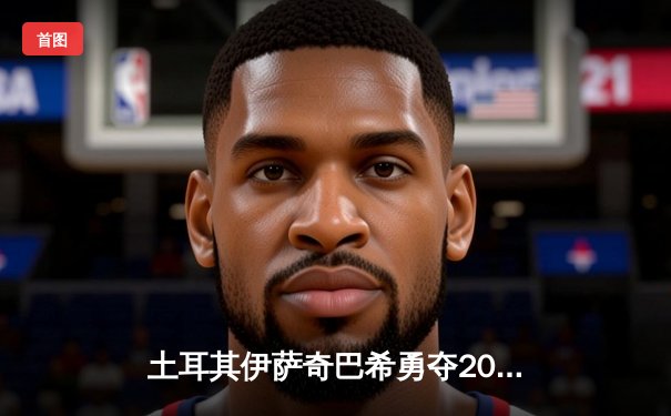 土耳其伊萨奇巴希勇夺2023女排世俱杯冠军，中国天津渤海银行获季军创历史