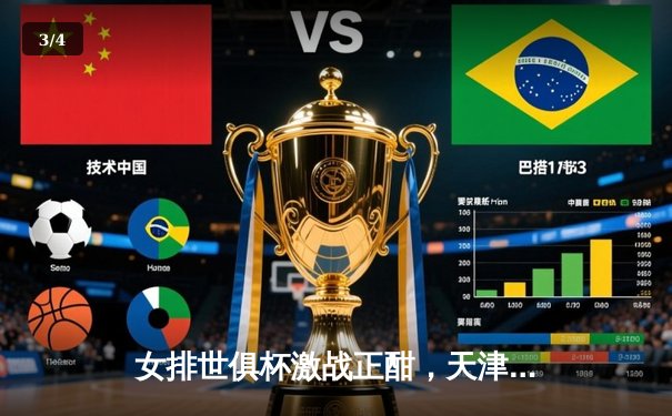 女排世俱杯激战正酣，天津渤海银行力克强敌迎开门红 - 3