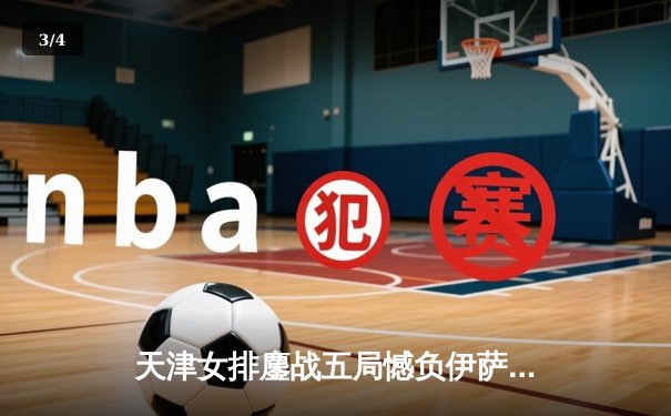 天津女排鏖战五局憾负伊萨奇巴希，朱婷旧主展现顽强斗志 - 3